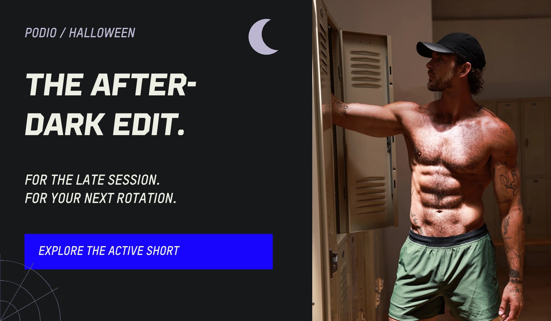 PODIO Halloween. The After-Dark Edit. For the late session. Explore the Active Short.